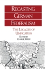 Recasting German Federalism : The Legacies of Unification - Book