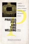 Process Pipe and Tube Welding : A Guide to Welding Process Options, Techniques, Equipment, NDT and Codes of Practice - Book