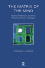 The Matrix of the Mind : Object Relations and the Psychoanalytic Dialogue - Book