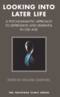 Looking into Later Life : A Psychoanalytic Approach to Depression and Dementia in Old Age - Book