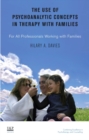 The Use of Psychoanalytic Concepts in Therapy with Families : For all Professionals Working with Families - Book