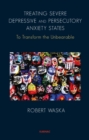 Treating Severe Depressive and Persecutory Anxiety States : To Transform the Unbearable - Book
