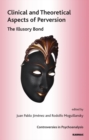 Clinical and Theoretical Aspects of Perversion : The Illlusory Bond - Book