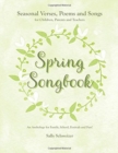 Spring Songbook : Seasonal Verses, Poems and Songs for Children, Parents and Teachers - An Anthology for Family, School, Festivals and Fun! - Book