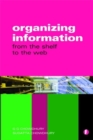 Organizing Information : From the Shelf to the Web - Book