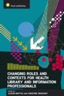 Changing Roles and Contexts for Health Library and Information Professionals - Book
