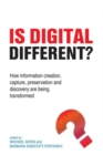 Is Digital Different? : How information creation, capture, preservation and discovery are being transformed - Book
