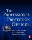 The Professional Protection Officer : Practical Security Strategies and Emerging Trends - Book