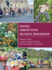 Resilience, Community Action & Societal Transformation: People, Place, Practice, Power, Politics & Possibility in Transition - Book