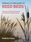 Permaculture Guide to Reed Beds : Designing, Building and Planting Your Treatment Wetland System - Book