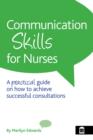 Communication Skills for Nurses : A Practical Guide on How to Achieve Successful Consultations - eBook