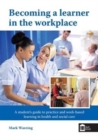 Becoming a Learner in the Workplace : A Student's Guide to Practice and Work-Based Learning in Health and Social Care - Book