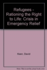 Refugees: Rationing the Right to Life : The Crisis in Emergency Relief - Book