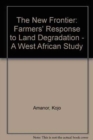 The New Frontier : A Farmers' Response to Land Degradation: A West African Study - Book