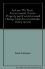 In Land We Trust : Environment, Private Property and Constitutional Change - Book