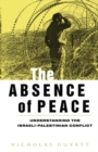 The Absence of Peace : Understanding the Israeli-Palestinian Conflict - Book