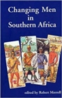 Changing Men in Southern Africa : Men and Gender in Southern Africa - Book