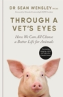 Through A Vet's Eyes : How we can all choose a better life for animals - Book