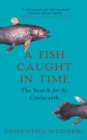 A Fish Caught in Time : The Search for the Coelacanth - Book
