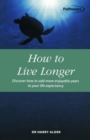 How to Live Longer : Discover How to Add More Enjoyable Years to Your Life Expectancy - Book