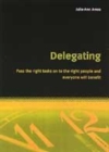 Delegating : Pass the Right Tasks on to the Right People and Everyone Will Benefit - Book