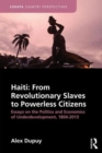 Haiti: From Revolutionary Slaves to Powerless Citizens : Essays on the Politics and Economics of Underdevelopment, 1804-2013 - Book