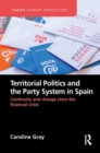 Territorial Politics and the Party System in Spain: : Continuity and change since the financial crisis - Book