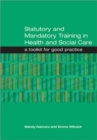 Statutory and Mandatory Training in Health and Social Care : A Toolkit for Good Practice - Book