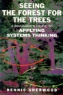 Seeing the Forest for the Trees : A Manager's Guide to Applying Systems Thinking - Book