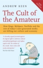 The Cult of the Amateur : How blogs, MySpace, YouTube and the rest of today's user-generated media are killing our culture and economy - eBook