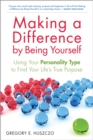 Making a Difference by Being Yourself : Using Your Personality Type to Find Your Life's True Purpose - Book