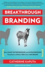Breakthrough Branding : How Smart Entrepreneurs and Intrapreneurs Transform a Small Idea into a Big Brand - Book