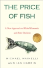 The Price of Fish : A New Approach to Wicked Economics and Better Decisions - Book