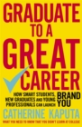 Graduate to a Great Career : How Smart Students, New Graduates and Young Professionals can Launch BRAND YOU - Book