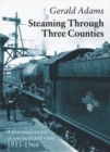 Steaming Through Three Counties : A Personal Record of Journeys and Visits 1955-1966 - Book