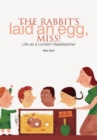 The Rabbit's Laid an Egg, Miss! : Life as a London Headteacher - Book