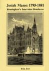 Josiah Mason, 1795-1881 : Birmingham's Benevolent Benefactor - An Appraisal of His Life and Work - Book