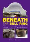 Beneath the Bull Ring : The Archaeology of Life and Death in Early Birmingham - Book