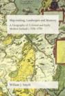 Map-Making, Landscapes and Memory : A Geography of Colonial and Early Modern Ireland, C.1530-1750 - Book