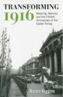 Transforming 1916 : Meaning, Memory and the Fiftieth Anniversary of the Easter Rising - Book