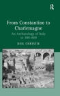 From Constantine to Charlemagne : An Archaeology of Italy AD 300–800 - Book