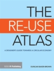 The Re-Use Atlas : A Designer's Guide Towards a Circular Economy - Book