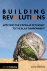 Building Revolutions : Applying the Circular Economy to the Built Environment - Book