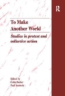 To Make Another World : Studies in Protest and Collective Action - Book