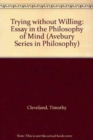 Trying Without Willing : An Essay in the Philosophy of Mind - Book