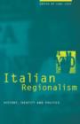 Italian Regionalism : History, Identity and Politics - Book