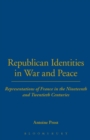 Republican Identities in War and Peace : Representations of France in the Nineteenth and Twentieth Centuries - Book