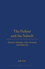 The Parlour and the Suburb : Domestic Identities, Class, Femininity and Modernity - Book