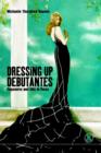 Dressing Up Debutantes : Pageantry and Glitz in Texas - Book