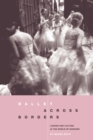 Ballet across Borders : Career and Culture in the World of Dancers - Book